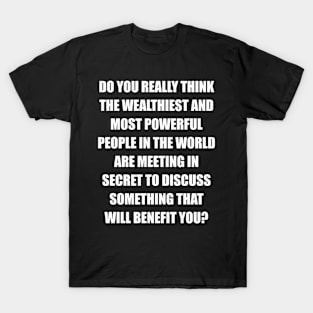 Critical Thinking Quotes - Conspiracy Theorist - Secret Meetings T-Shirt